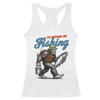 Id Rather Be Fishing Racerback Tank Top Funny Bigfoot Fishing - Wonder Print Shop