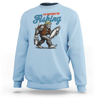 Id Rather Be Fishing Sweatshirt Funny Bigfoot Fishing - Wonder Print Shop