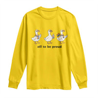 Funny Pride Goose Off To Be Proud Long Sleeve Shirt LGBTQ Advocate Gift