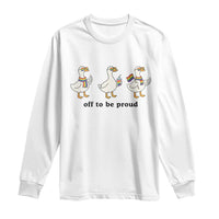 Funny Pride Goose Off To Be Proud Long Sleeve Shirt LGBTQ Advocate Gift
