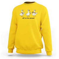 Funny Pride Goose Off To Be Proud Sweatshirt LGBTQ Advocate Gift