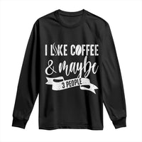 Coffee Lover Long Sleeve Shirt I Like Coffee And Maybe Three People - Wonder Print Shop