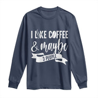 Coffee Lover Long Sleeve Shirt I Like Coffee And Maybe Three People - Wonder Print Shop