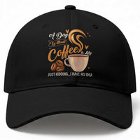 Coffee Lover Baseball Cap A Day Without Coffee I Have No Idea