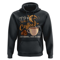 Coffee Lover Hoodie A Day Without Coffee I Have No Idea - Wonder Print Shop