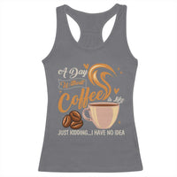 Coffee Lover Racerback Tank Top A Day Without Coffee I Have No Idea - Wonder Print Shop