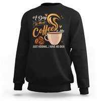 Coffee Lover Sweatshirt A Day Without Coffee I Have No Idea - Wonder Print Shop