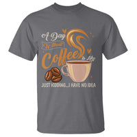 Coffee Lover T Shirt A Day Without Coffee I Have No Idea - Wonder Print Shop