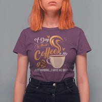 Coffee Lover T Shirt For Women A Day Without Coffee I Have No Idea - Wonder Print Shop