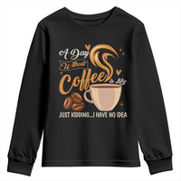Coffee Lover Youth Sweatshirt A Day Without Coffee I Have No Idea - Wonder Print Shop