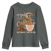 Coffee Lover Youth Sweatshirt A Day Without Coffee I Have No Idea - Wonder Print Shop