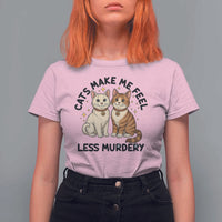 Sarcastic Cat Lover T Shirt For Women Cats Make Me Feel Less Murdery - Wonder Print Shop