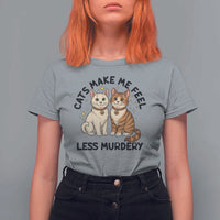 Sarcastic Cat Lover T Shirt For Women Cats Make Me Feel Less Murdery - Wonder Print Shop