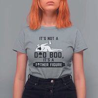 Funny Dad T Shirt For Women It Is Not A Dad Bod It Is A Father Figure - Wonder Print Shop