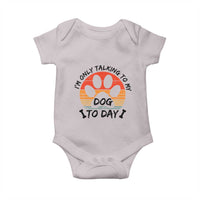 Dog Lover Humor Baby Onesie I Am Only Talking To My Dog Today - Wonder Print Shop