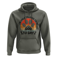 Dog Lover Humor Hoodie I Am Only Talking To My Dog Today - Wonder Print Shop
