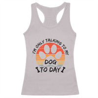Dog Lover Humor Racerback Tank Top I Am Only Talking To My Dog Today - Wonder Print Shop