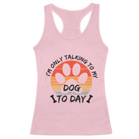 Dog Lover Humor Racerback Tank Top I Am Only Talking To My Dog Today - Wonder Print Shop