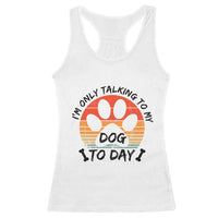 Dog Lover Humor Racerback Tank Top I Am Only Talking To My Dog Today - Wonder Print Shop