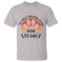 Dog Lover Humor T Shirt I Am Only Talking To My Dog Today - Wonder Print Shop