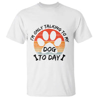 Dog Lover Humor T Shirt I Am Only Talking To My Dog Today - Wonder Print Shop