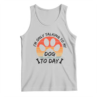 Dog Lover Humor Tank Top I Am Only Talking To My Dog Today - Wonder Print Shop