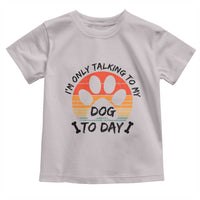 Dog Lover Humor Toddler T Shirt I Am Only Talking To My Dog Today - Wonder Print Shop
