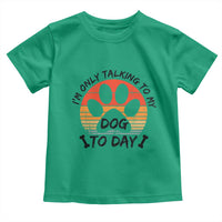 Dog Lover Humor Toddler T Shirt I Am Only Talking To My Dog Today - Wonder Print Shop