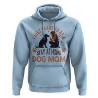Cute Dog Lover Hoodie I Just Want To Be A Stay At Home Dog Mom - Wonder Print Shop