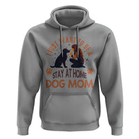 Cute Dog Lover Hoodie I Just Want To Be A Stay At Home Dog Mom - Wonder Print Shop