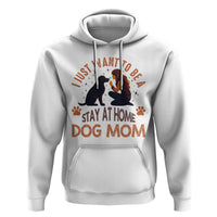 Cute Dog Lover Hoodie I Just Want To Be A Stay At Home Dog Mom - Wonder Print Shop