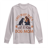 Cute Dog Lover Long Sleeve Shirt I Just Want To Be A Stay At Home Dog Mom - Wonder Print Shop