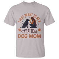 Cute Dog Lover T Shirt I Just Want To Be A Stay At Home Dog Mom - Wonder Print Shop