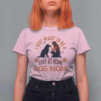 Cute Dog Lover T Shirt For Women I Just Want To Be A Stay At Home Dog Mom - Wonder Print Shop