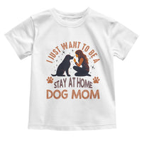 Cute Dog Lover Toddler T Shirt I Just Want To Be A Stay At Home Dog Mom - Wonder Print Shop