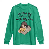 Funny Dog Lover Long Sleeve Shirt I Just Wanna Stay Home With My Dog - Wonder Print Shop