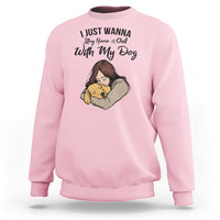 Funny Dog Lover Sweatshirt I Just Wanna Stay Home With My Dog - Wonder Print Shop