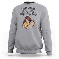 Funny Dog Lover Sweatshirt I Just Wanna Stay Home With My Dog - Wonder Print Shop
