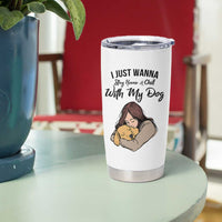 Funny Dog Lover Tumbler Cup I Just Wanna Stay Home With My Dog