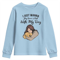Funny Dog Lover Youth Sweatshirt I Just Wanna Stay Home With My Dog - Wonder Print Shop
