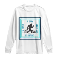 Bigfoot Lover Gift Long Sleeve Shirt A Guy Like Me Is Hard To Find - Wonder Print Shop