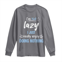 Funny Sarcastic Saying Long Sleeve Shirt I Am Not Lazy I Just Really Enjoy Doing Nothing - Wonder Print Shop