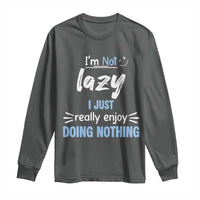 Funny Sarcastic Saying Long Sleeve Shirt I Am Not Lazy I Just Really Enjoy Doing Nothing - Wonder Print Shop