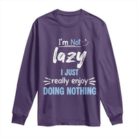 Funny Sarcastic Saying Long Sleeve Shirt I Am Not Lazy I Just Really Enjoy Doing Nothing - Wonder Print Shop