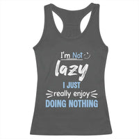 Funny Sarcastic Saying Racerback Tank Top I Am Not Lazy I Just Really Enjoy Doing Nothing - Wonder Print Shop