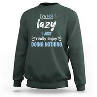 Funny Sarcastic Saying Sweatshirt I Am Not Lazy I Just Really Enjoy Doing Nothing - Wonder Print Shop