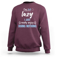 Funny Sarcastic Saying Sweatshirt I Am Not Lazy I Just Really Enjoy Doing Nothing - Wonder Print Shop