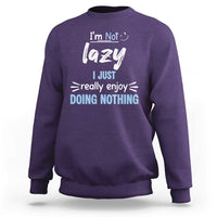 Funny Sarcastic Saying Sweatshirt I Am Not Lazy I Just Really Enjoy Doing Nothing - Wonder Print Shop