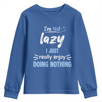 Funny Sarcastic Saying Youth Sweatshirt I Am Not Lazy I Just Really Enjoy Doing Nothing - Wonder Print Shop