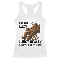 Funny Bigfoot Racerback Tank Top I Am Not Lazy I Just Really Enjoy Doing Nothing - Wonder Print Shop